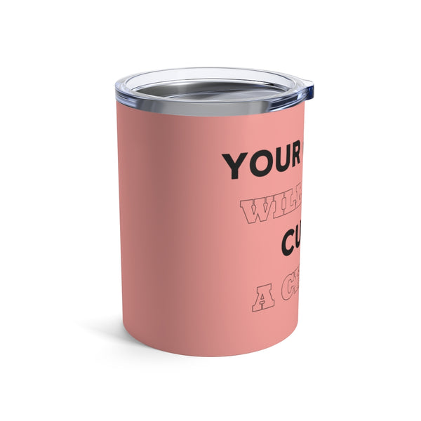 Your Opinion Will Never Tumbler 10oz