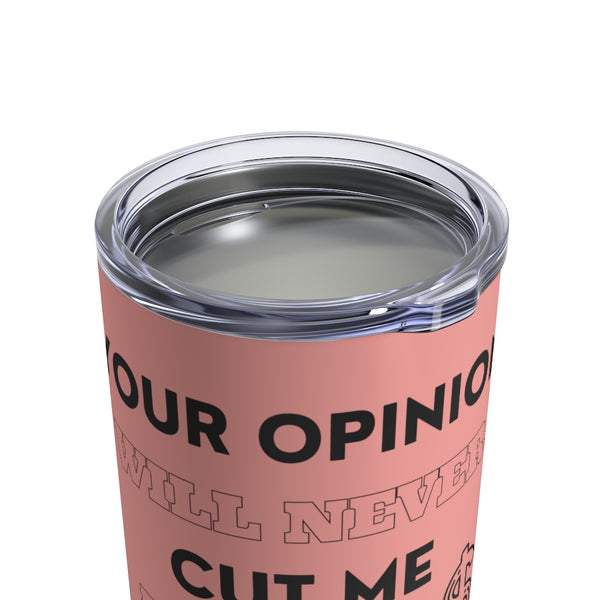 Your Opinion Will Never Tumbler 10oz