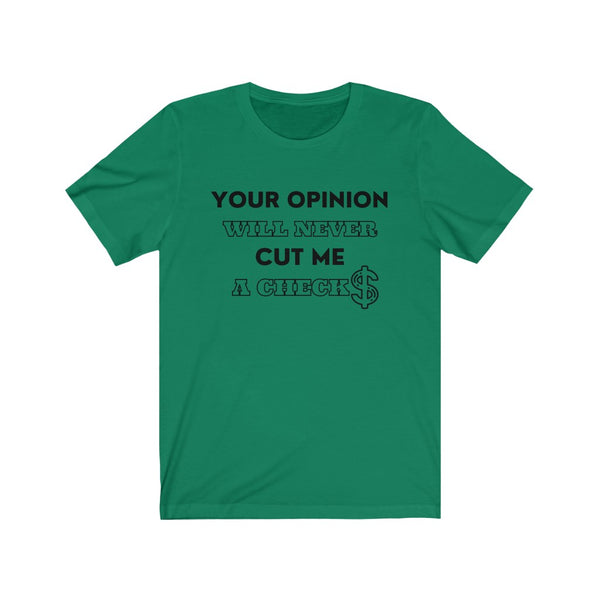 Your Opinion Will Never Cut Me A Check Tee