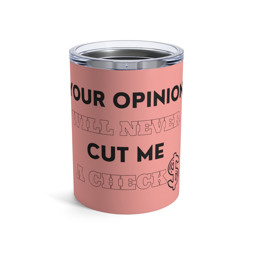 Your Opinion Will Never Tumbler 10oz