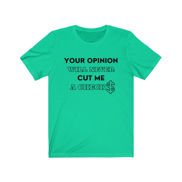 Your Opinion Will Never Cut Me A Check Tee